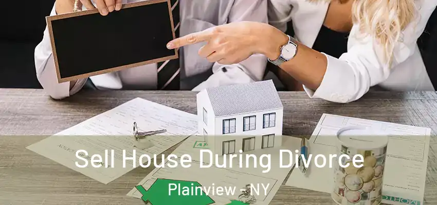 Sell House During Divorce Plainview - NY