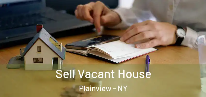 Sell Vacant House Plainview - NY