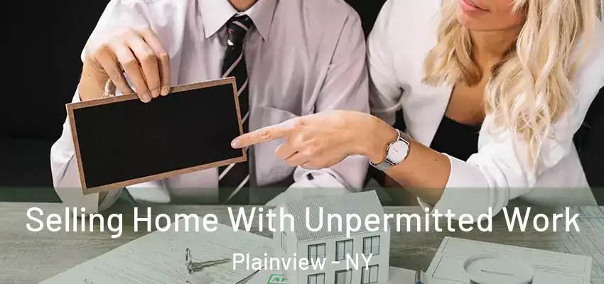 Selling Home With Unpermitted Work Plainview - NY